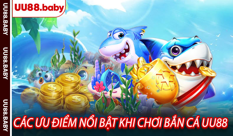 Các Ưu Điểm Nổi Bật Khi Chơi Bắn Cá UU88